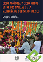 Ciclo agrícola y ciclo ritual entre los nahuas de La Montaña de Guerrero, México / Gregorio Serafino 